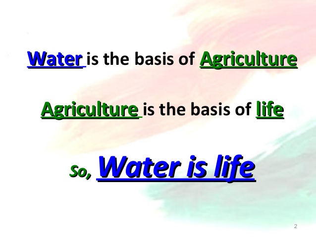 the basis of Agriculture 
AZ-icu-tureis the basis of lie 
so, Water is lite 