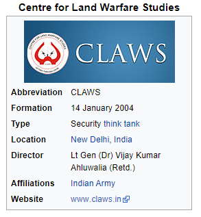 Centre for Land Warfare Studies 
Abbreviation 
Formation 
Type 
Location 
Director 
Affiliations 
Website 
CLAWS 
CLAWS 
14 January 2004 
Security think tank 
New Delhi, India 
Lt Gen (Dr) Vijay Kumar 
Ahluwalia (Retd_) 
Indian Army 
www claws.in 