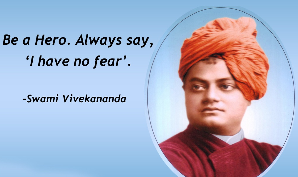 Be a Hero. Always say, 
'l have no fear'. 
-Swami Vivekananda 